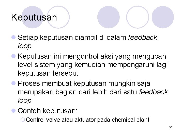 Keputusan l Setiap keputusan diambil di dalam feedback loop. l Keputusan ini mengontrol aksi