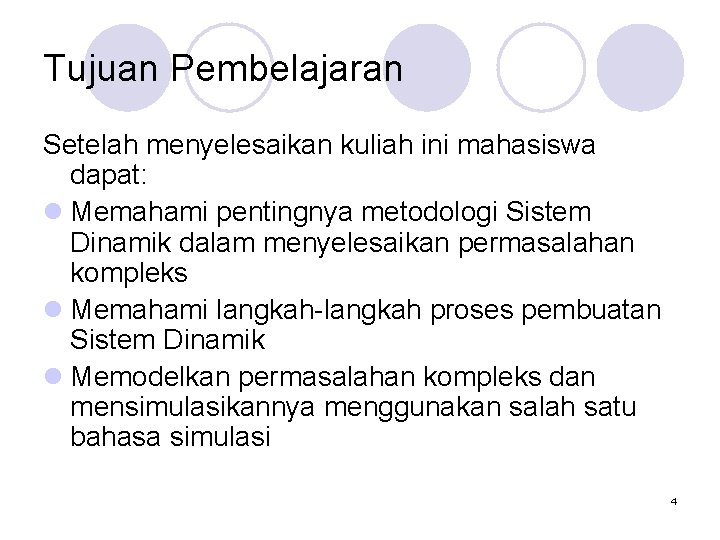 Tujuan Pembelajaran Setelah menyelesaikan kuliah ini mahasiswa dapat: l Memahami pentingnya metodologi Sistem Dinamik