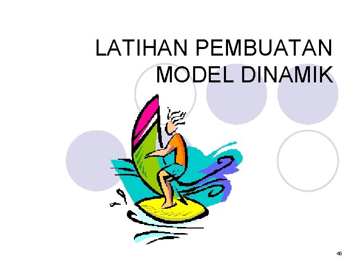 LATIHAN PEMBUATAN MODEL DINAMIK 48 