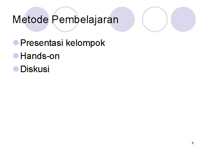 Metode Pembelajaran l Presentasi kelompok l Hands-on l Diskusi 5 