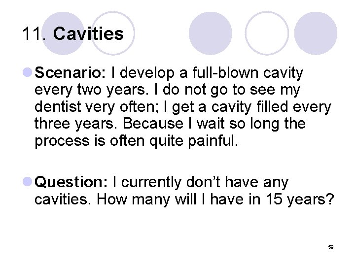 11. Cavities l Scenario: I develop a full-blown cavity every two years. I do