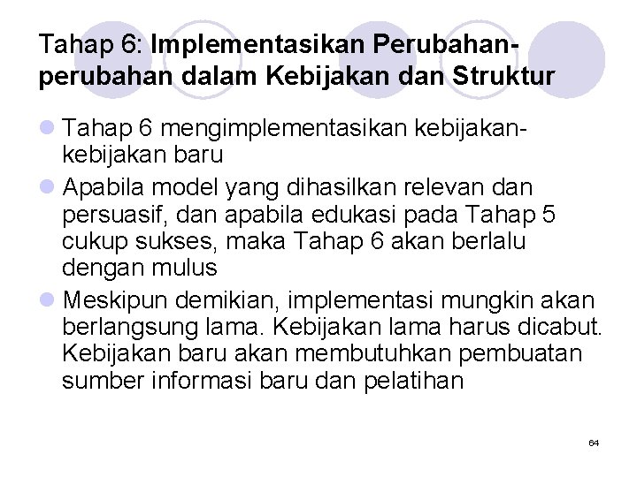 Tahap 6: Implementasikan Perubahanperubahan dalam Kebijakan dan Struktur l Tahap 6 mengimplementasikan kebijakan baru