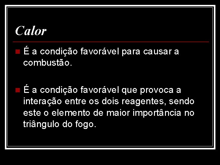 Calor n É a condição favorável para causar a combustão. n É a condição