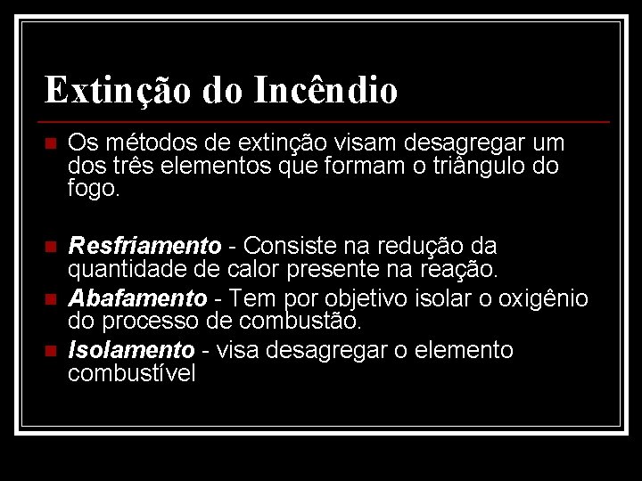 Extinção do Incêndio n Os métodos de extinção visam desagregar um dos três elementos