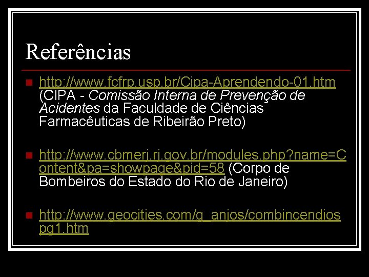 Referências n http: //www. fcfrp. usp. br/Cipa-Aprendendo-01. htm (CIPA - Comissão Interna de Prevenção