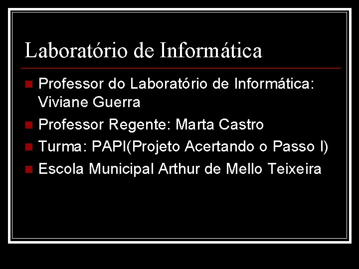 Laboratório de Informática Professor do Laboratório de Informática: Viviane Guerra n Professor Regente: Marta