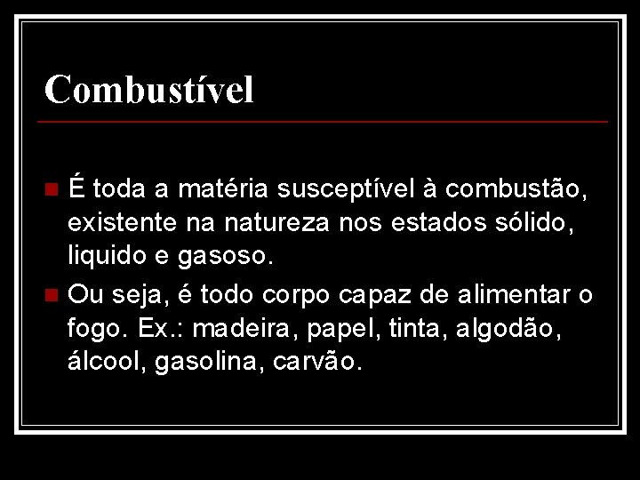 Combustível É toda a matéria susceptível à combustão, existente na natureza nos estados sólido,