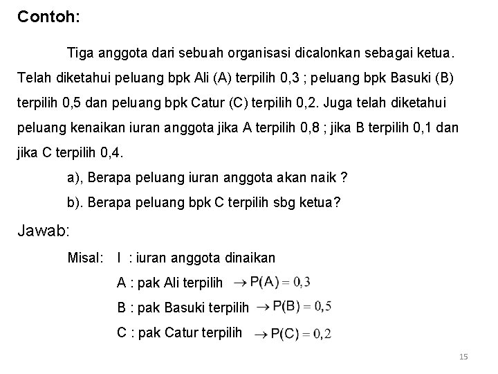 Contoh: Tiga anggota dari sebuah organisasi dicalonkan sebagai ketua. Telah diketahui peluang bpk Ali