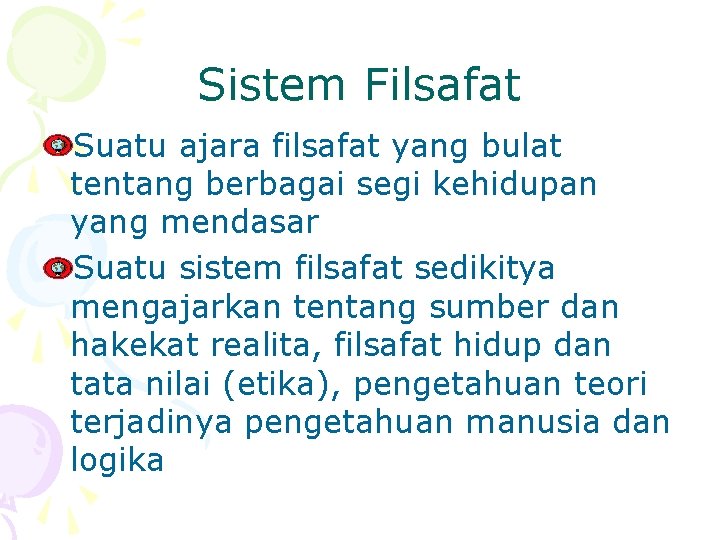 Sistem Filsafat Suatu ajara filsafat yang bulat tentang berbagai segi kehidupan yang mendasar Suatu