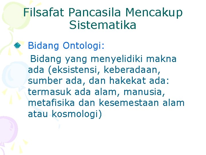 Filsafat Pancasila Mencakup Sistematika Bidang Ontologi: Bidang yang menyelidiki makna ada (eksistensi, keberadaan, sumber