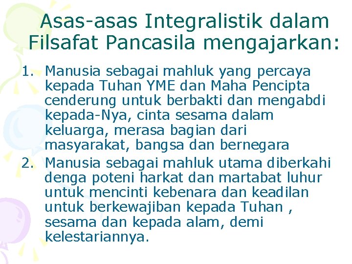 Asas-asas Integralistik dalam Filsafat Pancasila mengajarkan: 1. Manusia sebagai mahluk yang percaya kepada Tuhan