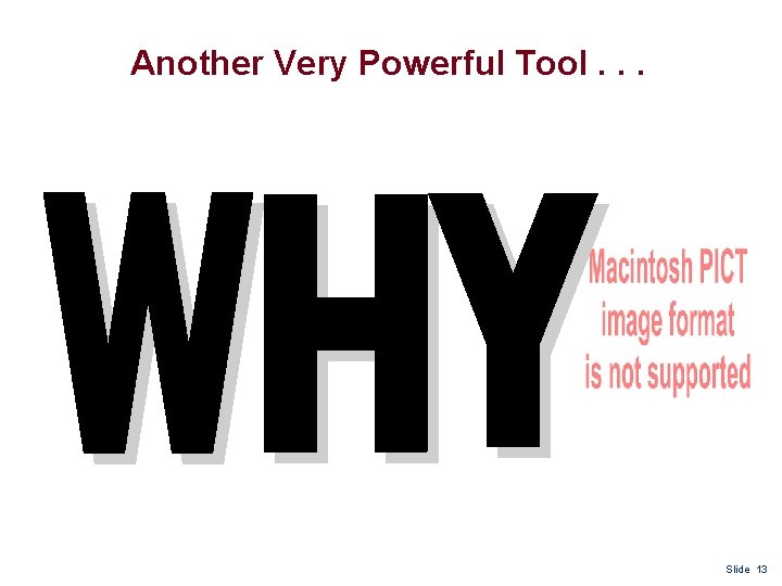 Another Very Powerful Tool. . . Slide 13 