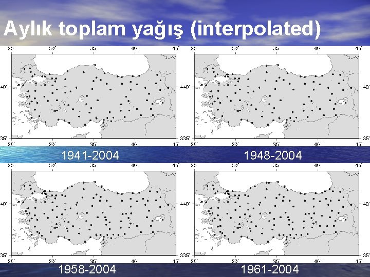 Aylık toplam yağış (interpolated) 1941 -2004 1948 -2004 1958 -2004 1961 -2004 