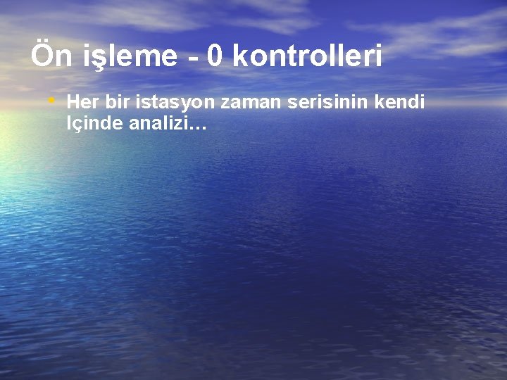 Ön işleme - 0 kontrolleri • Her bir istasyon zaman serisinin kendi Içinde analizi…