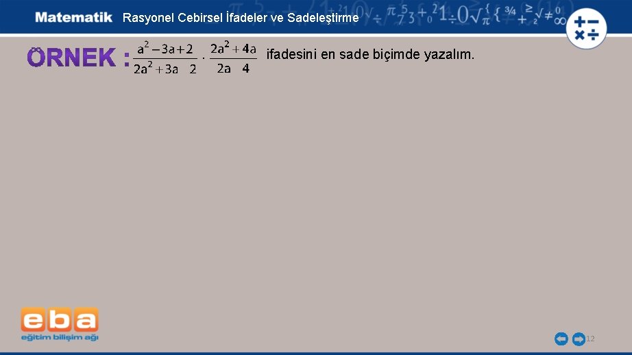 Rasyonel Cebirsel İfadeler ve Sadeleştirme . ifadesini en sade biçimde yazalım. 12 