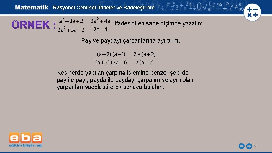 Rasyonel Cebirsel İfadeler ve Sadeleştirme . ifadesini en sade biçimde yazalım. Pay ve paydayı