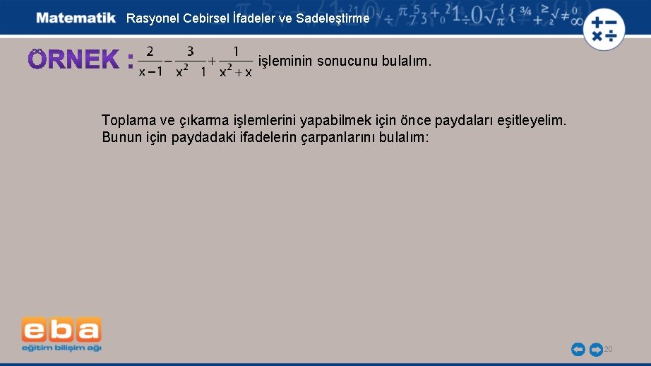 Rasyonel Cebirsel İfadeler ve Sadeleştirme işleminin sonucunu bulalım. Toplama ve çıkarma işlemlerini yapabilmek için