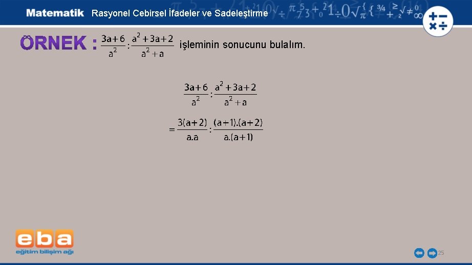 Rasyonel Cebirsel İfadeler ve Sadeleştirme işleminin sonucunu bulalım. 25 