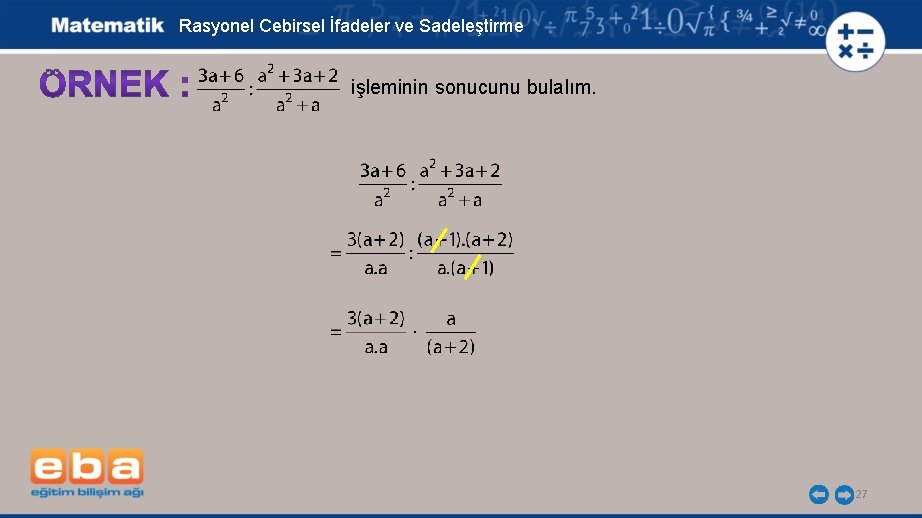 Rasyonel Cebirsel İfadeler ve Sadeleştirme işleminin sonucunu bulalım. . 27 