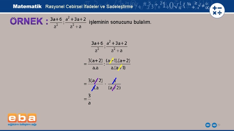 Rasyonel Cebirsel İfadeler ve Sadeleştirme işleminin sonucunu bulalım. . 29 