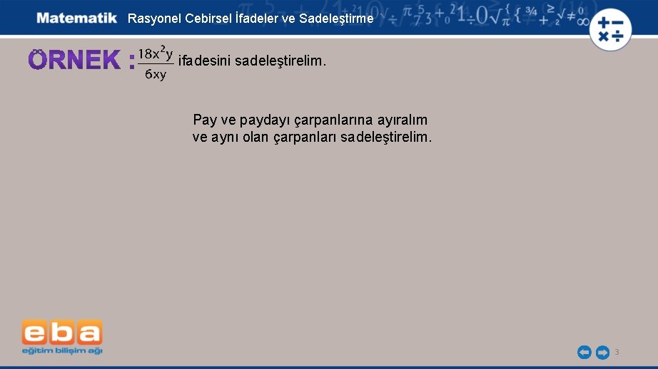 Rasyonel Cebirsel İfadeler ve Sadeleştirme ifadesini sadeleştirelim. Pay ve paydayı çarpanlarına ayıralım ve aynı