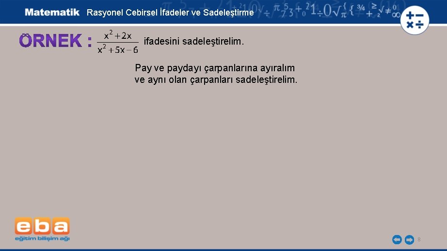 Rasyonel Cebirsel İfadeler ve Sadeleştirme ifadesini sadeleştirelim. Pay ve paydayı çarpanlarına ayıralım ve aynı