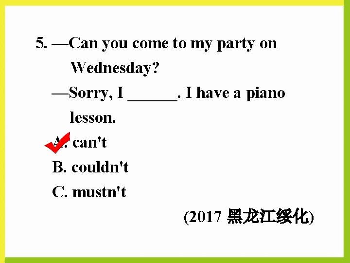 5. —Can you come to my party on Wednesday? —Sorry, I ______. I have