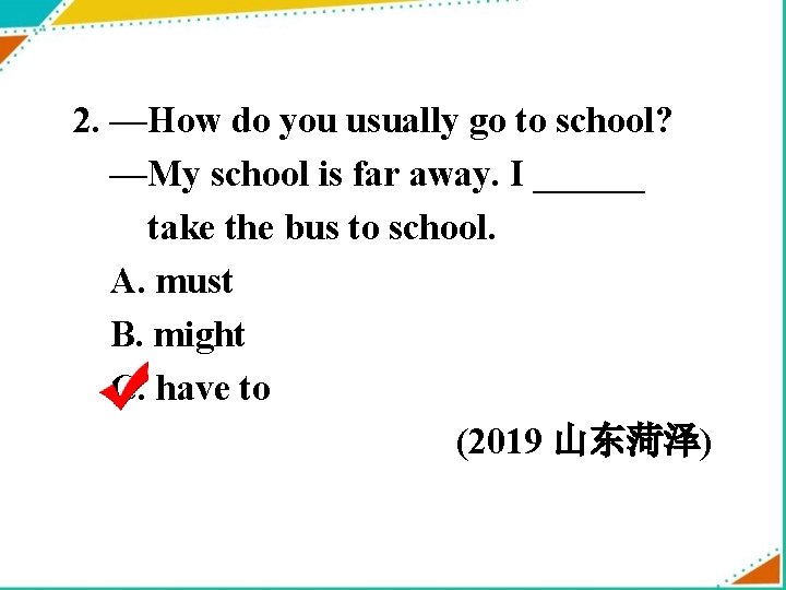 2. —How do you usually go to school? —My school is far away. I