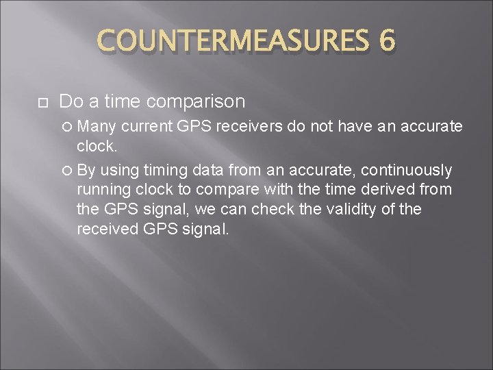 COUNTERMEASURES 6 Do a time comparison Many current GPS receivers do not have an