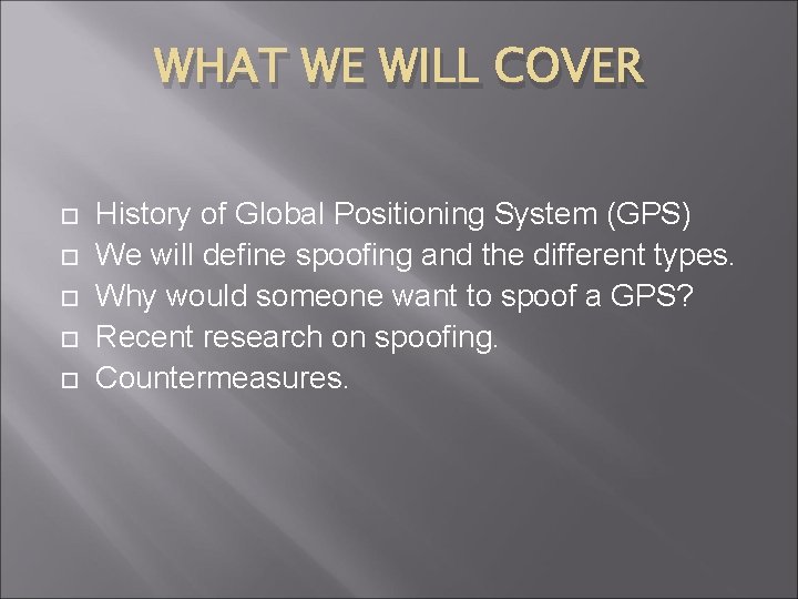 WHAT WE WILL COVER History of Global Positioning System (GPS) We will define spoofing