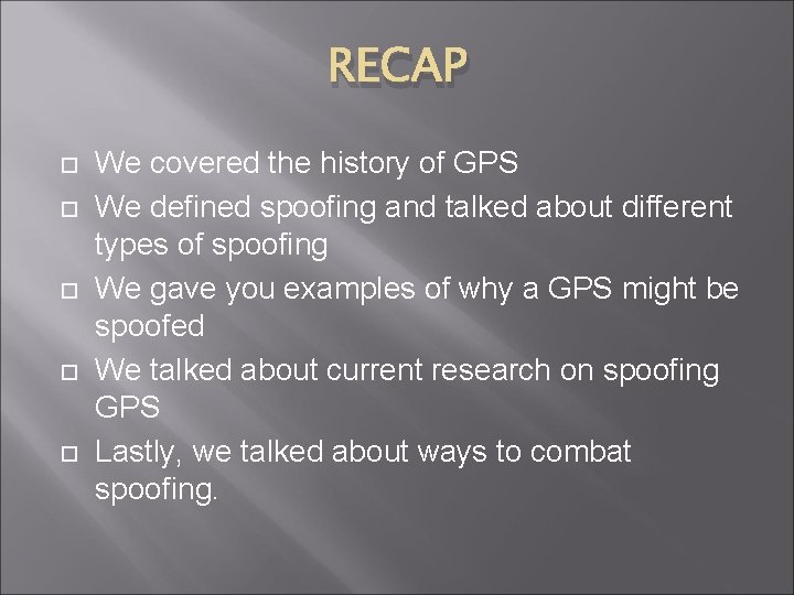 RECAP We covered the history of GPS We defined spoofing and talked about different