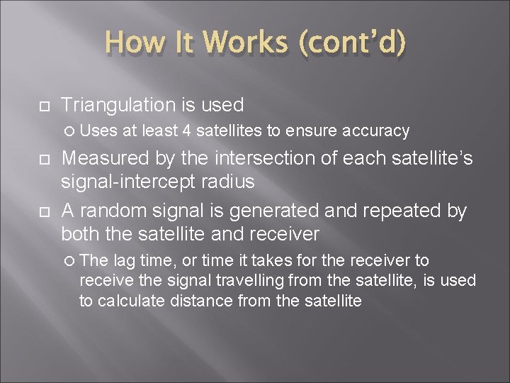 How It Works (cont’d) Triangulation is used Uses at least 4 satellites to ensure