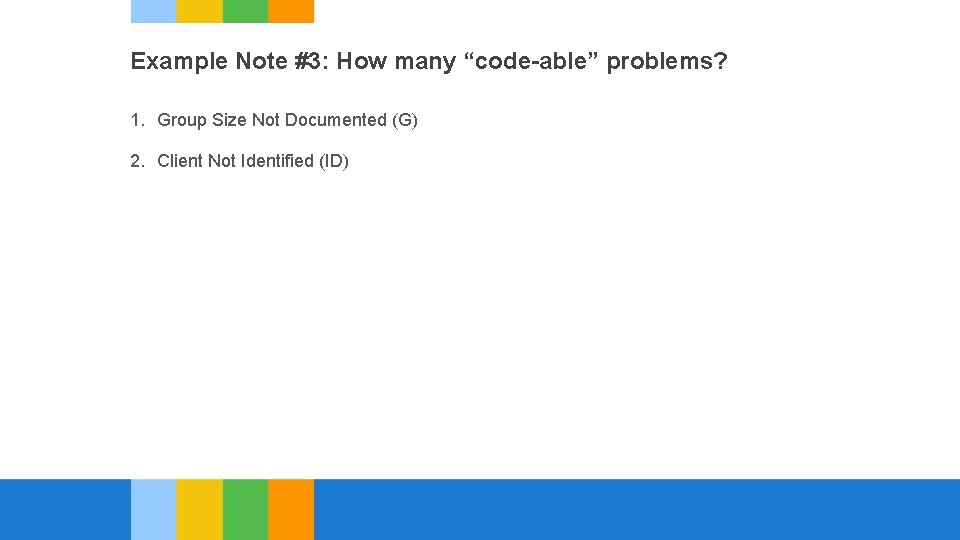 Example Note #3: How many “code-able” problems? 1. Group Size Not Documented (G) 2.