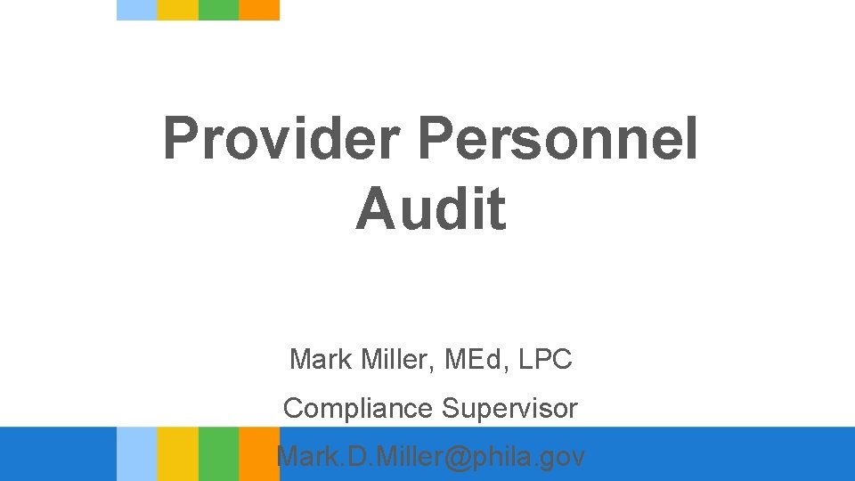 Provider Personnel Audit Mark Miller, MEd, LPC Compliance Supervisor Mark. D. Miller@phila. gov 