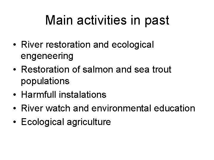Main activities in past • River restoration and ecological engeneering • Restoration of salmon