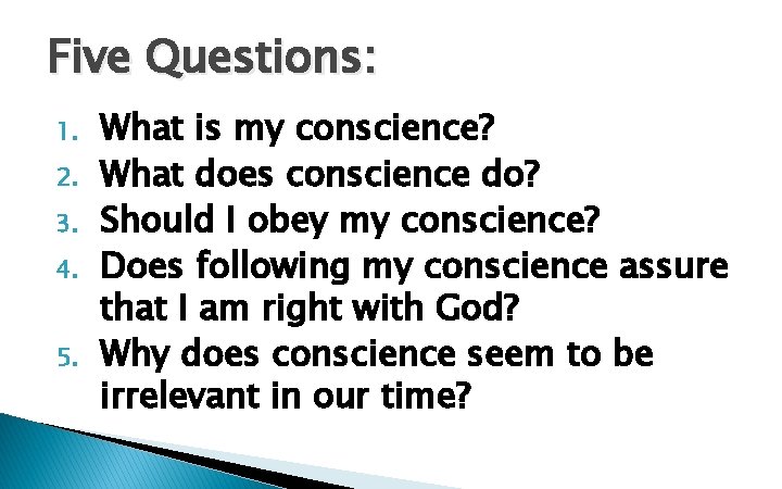 Five Questions: 1. 2. 3. 4. 5. What is my conscience? What does conscience