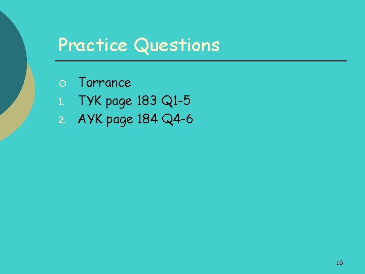 Practice Questions ¡ 1. 2. Torrance TYK page 183 Q 1 -5 AYK page