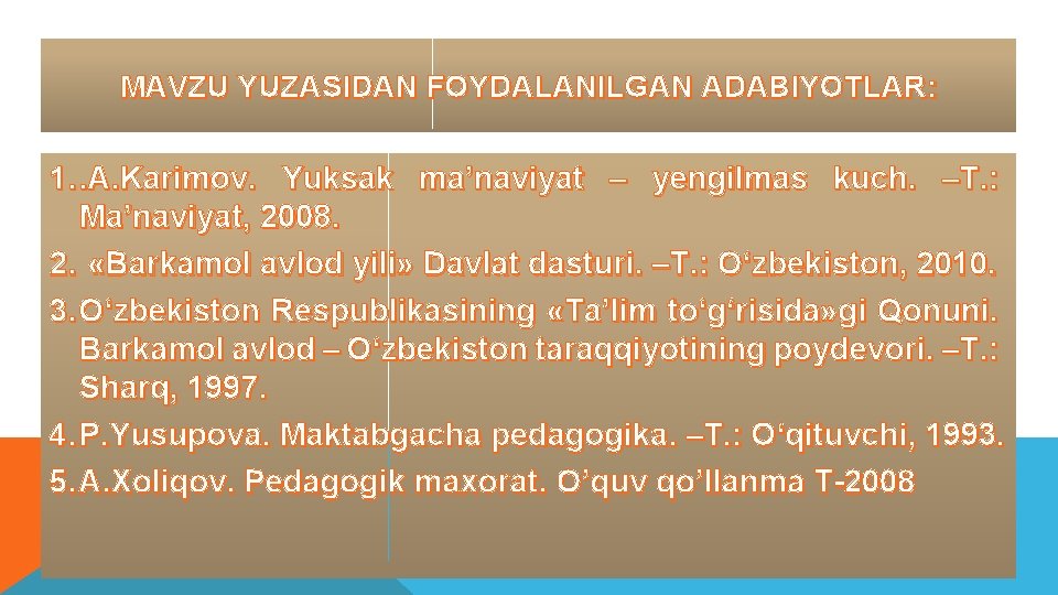 MAVZU YUZASIDAN FOYDALANILGAN ADABIYOTLAR: 1. . A. Karimov. Yuksak ma’naviyat – yengilmas kuch. –T. MAVZU YUZASIDAN FOYDALANILGAN ADABIYOTLAR: 1. . A. Karimov. Yuksak ma’naviyat – yengilmas kuch. –T.