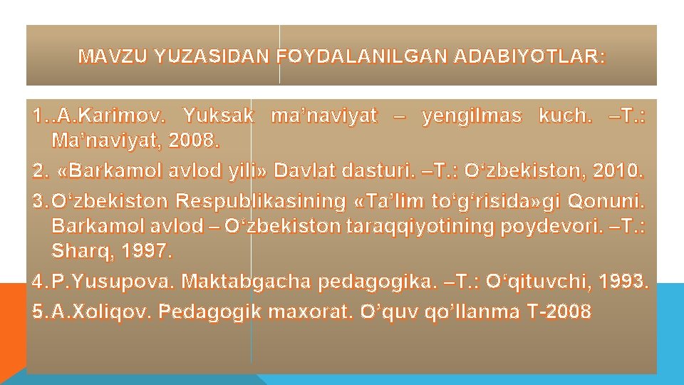 MAVZU YUZASIDAN FOYDALANILGAN ADABIYOTLAR: 1. . A. Karimov. Yuksak ma’naviyat – yengilmas kuch. –T.