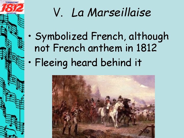 V. La Marseillaise • Symbolized French, although not French anthem in 1812 • Fleeing