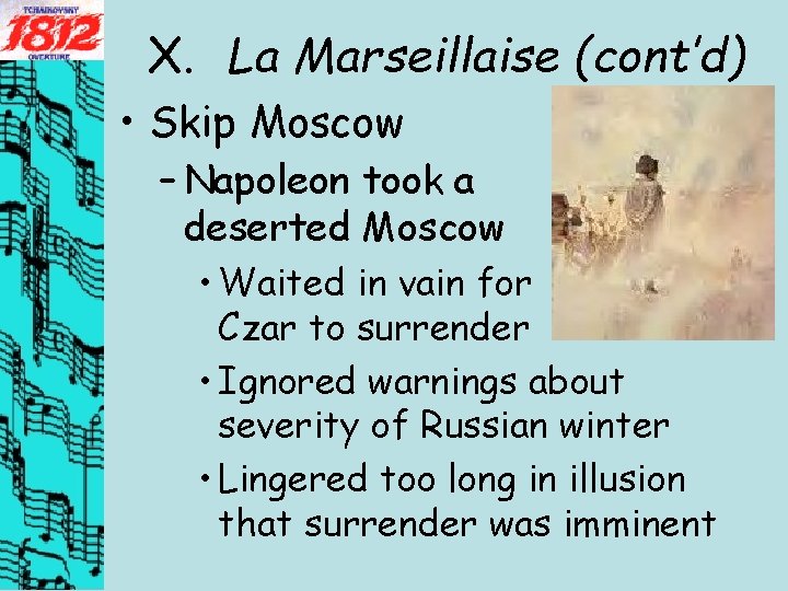 X. La Marseillaise (cont’d) • Skip Moscow – Napoleon took a deserted Moscow •