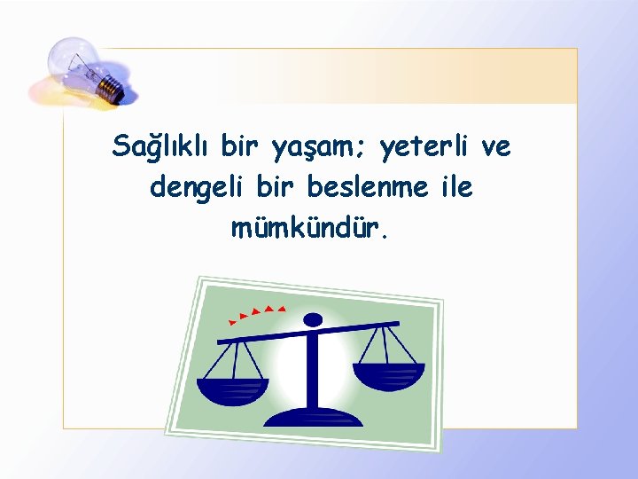 Sağlıklı bir yaşam; yeterli ve dengeli bir beslenme ile mümkündür. 