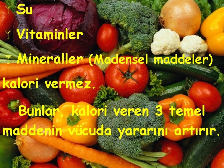 åSu åVitaminler åMineraller (Madensel maddeler) kalori vermez. Bunlar, kalori veren 3 temel maddenin vücuda