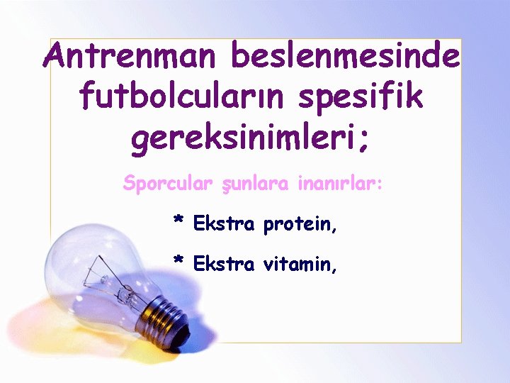 Antrenman beslenmesinde futbolcuların spesifik gereksinimleri; Sporcular şunlara inanırlar: * Ekstra protein, * Ekstra vitamin,