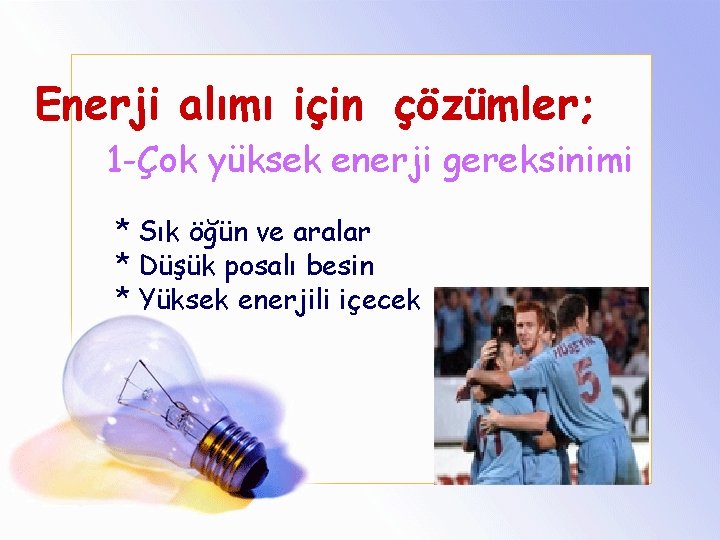 Enerji alımı için çözümler; 1 -Çok yüksek enerji gereksinimi * Sık öğün ve aralar