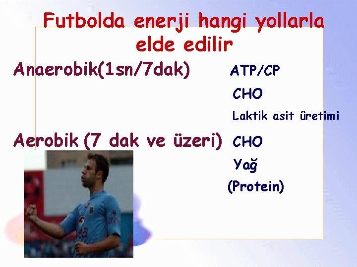 Futbolda enerji hangi yollarla elde edilir Anaerobik(1 sn/7 dak) ATP/CP CHO Laktik asit üretimi
