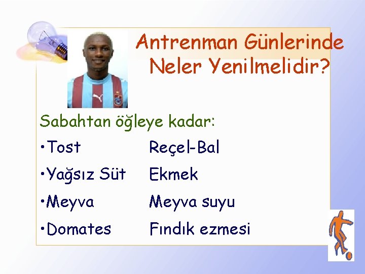 Antrenman Günlerinde Neler Yenilmelidir? Sabahtan öğleye kadar: • Tost Reçel-Bal • Yağsız Süt Ekmek