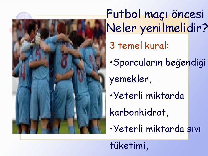 Futbol maçı öncesi Neler yenilmelidir? 3 temel kural: • Sporcuların beğendiği yemekler, • Yeterli