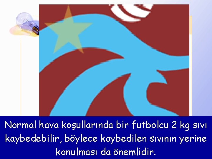 Normal hava koşullarında bir futbolcu 2 kg sıvı kaybedebilir, böylece kaybedilen sıvının yerine konulması