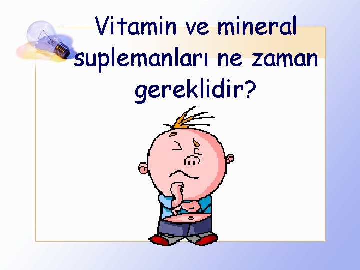 Vitamin ve mineral suplemanları ne zaman gereklidir? 
